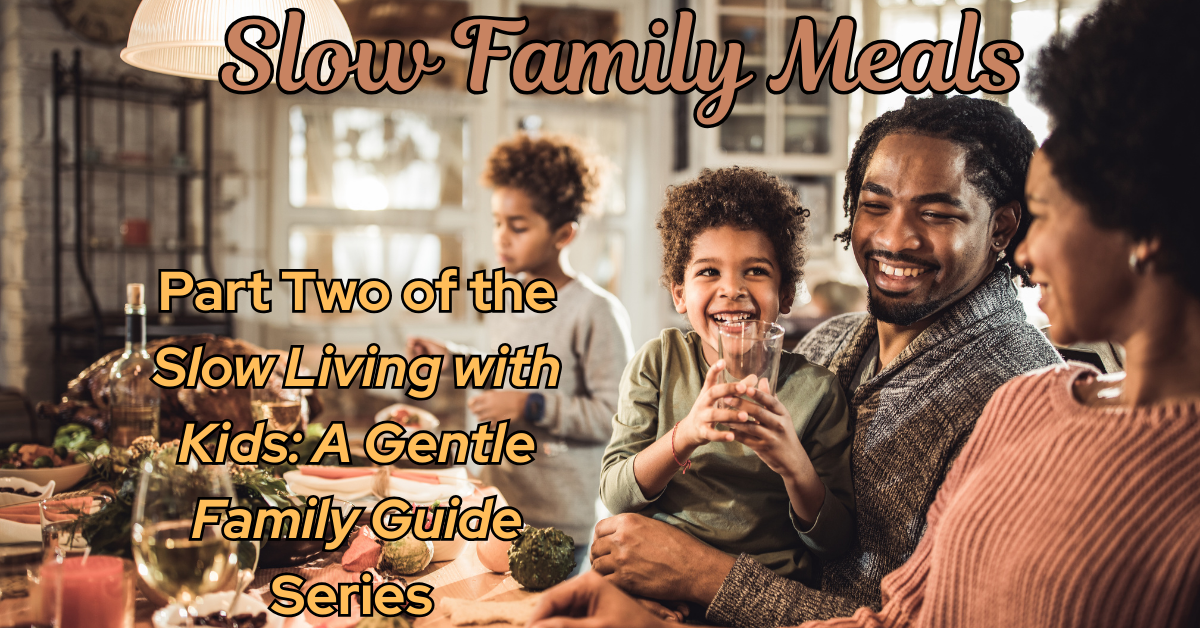 Slow Family Meals: Simple Ways to Bring Connection Back to the Table